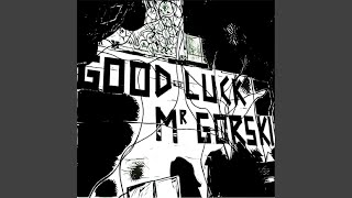 GOOD LUCK MR GORSKI