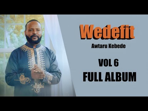 Awtaru Kebede Wedefit VOL 6 FULL ALBUM