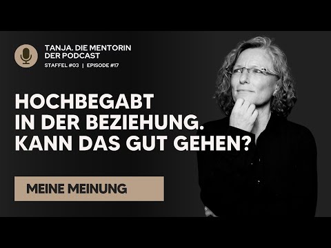 Hochbegabt in der Beziehung. Kann das gut gehen? | Tanja. Die Mentorin. Der Podcast | S03E17
