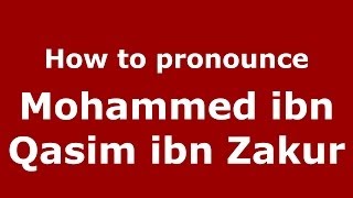 How to pronounce Mohammed Ibn Qasim Ibn Zakur