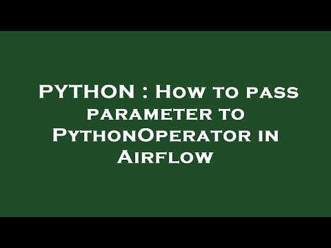 Python How To Pass Parameter To Pythonoperator In Airflow