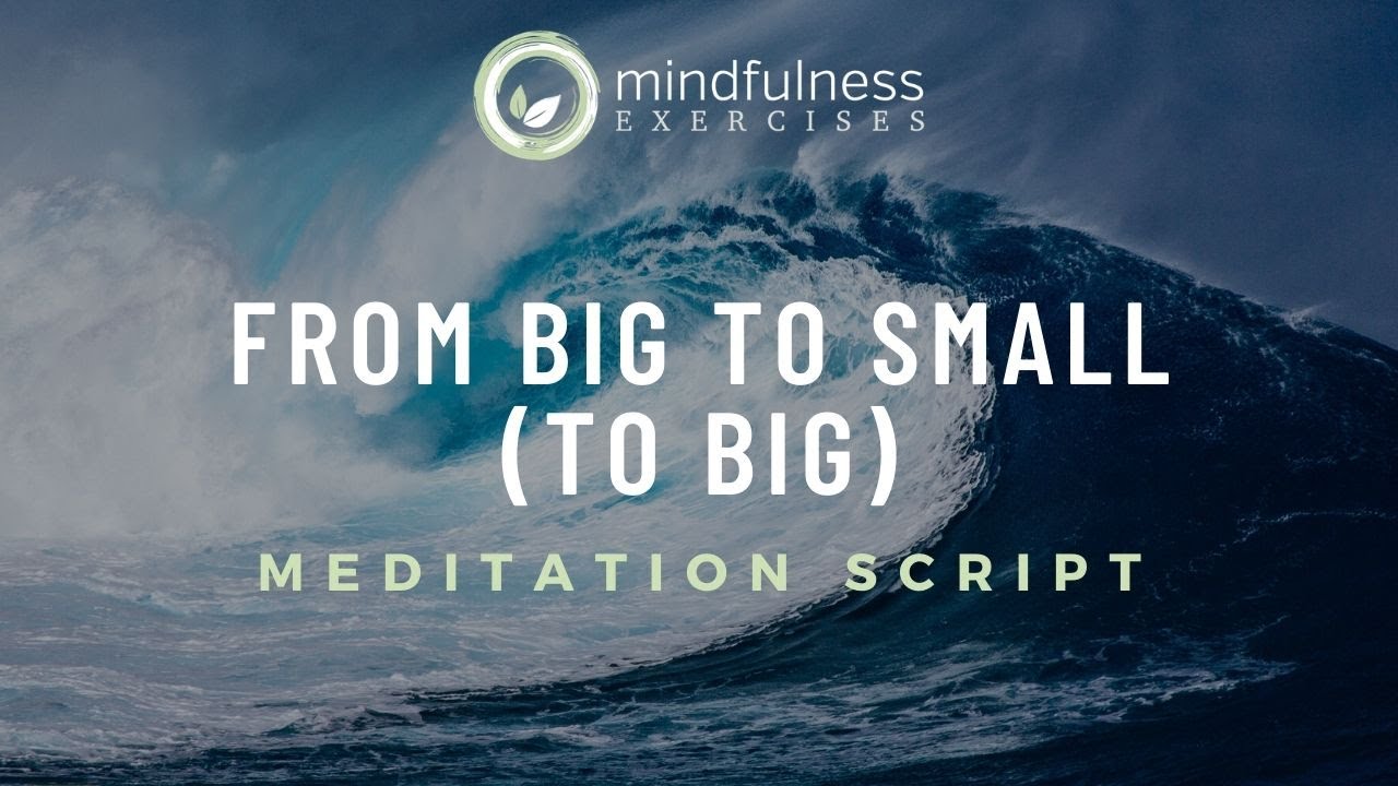 From Big to Small (to Big) Guided Meditation Script