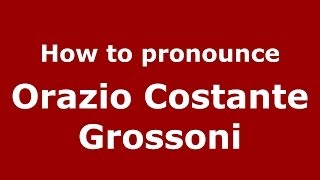 How to pronounce Orazio Costante Grossoni