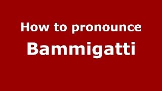 How to pronounce Bammigatti