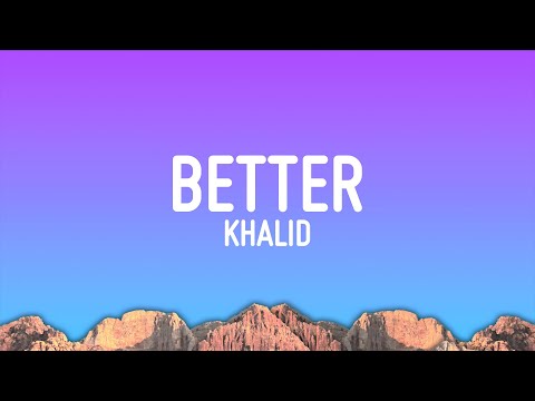 Khalid - Better (Lyrics)