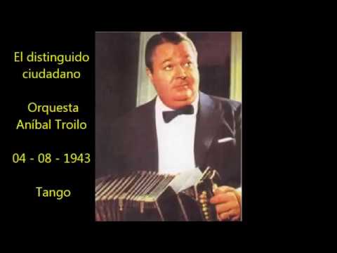 ORQUESTA TIPICA ANIBAL TROILO - EL DISTINGUIDO CIUDADANO - TANGO - 1943