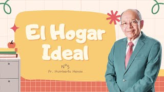 EL HOGAR IDEAL N°5 | Pr. Humberto Henao