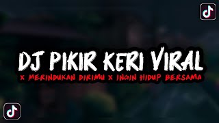 Download lagu DJ PIKIR KERI VIRAL X MERINDUKAN DIRIMU X KIRA DIA... mp3
