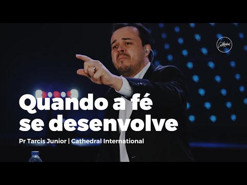Quando a fé se desenvolve | Pr Tarcis Junior | Cathedral International