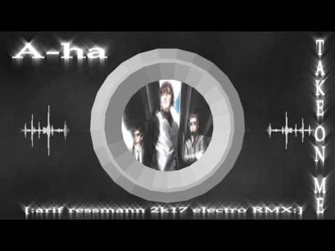 A-ha - Take on me [:arif ressmann 2k17 electro RMX:]