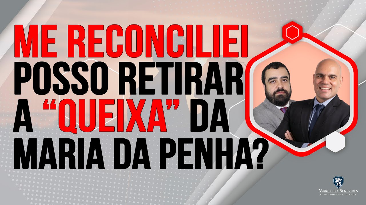 🔴 FIZ AS PAZES, POSSO RETIRAR A QUEIXA DA MARIA DA PENHA?