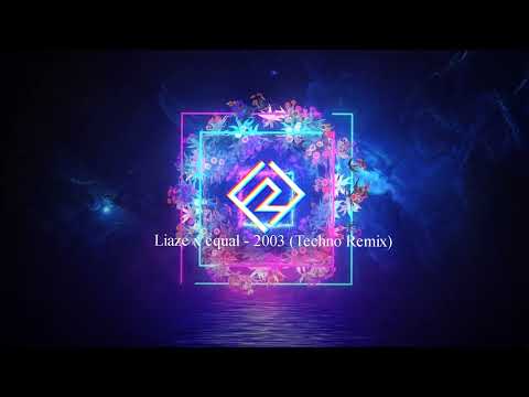 Liaze x equal - 2003 (Techno Remix)