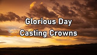 Casting Crowns - Glorious Day Lyrics