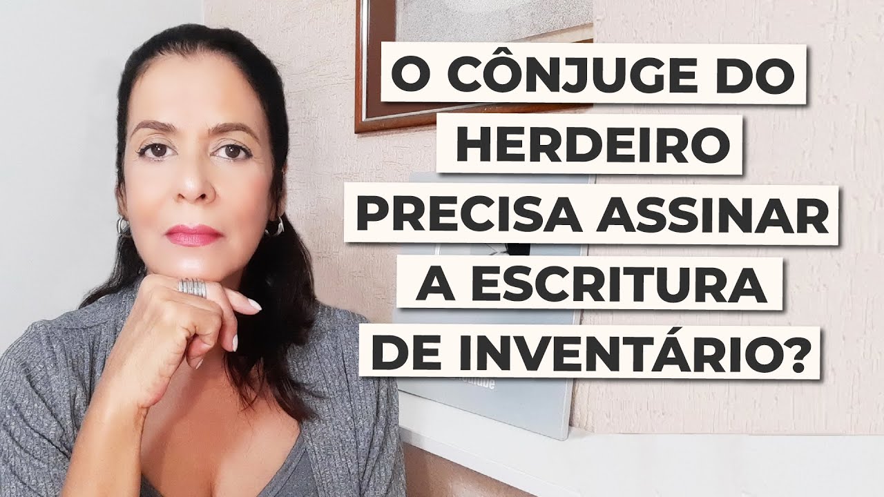O CÔNJUGE DO HERDEIRO PRECISA ASSINAR A ESCRITURA DE INVENTÁRIO?