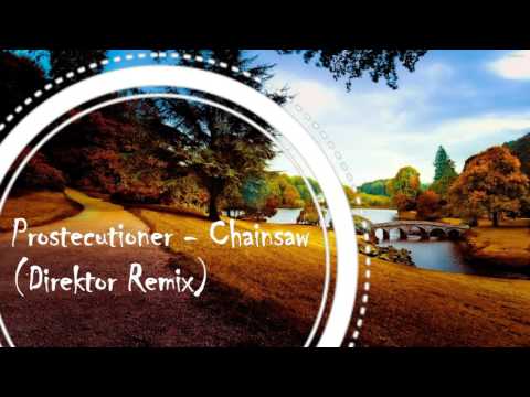 Prostecutioner - Chainsaw (Direktor Remix)