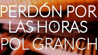 Pol Granch - Perdón por las horas (Piano Cover) + ACORDES/LETRA