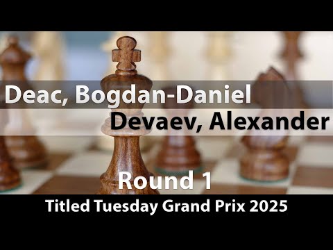 GM Bogdan-Daniel Deac vs FM Alexander Devaev | Titled Tuesday Grand Prix 2025 | Rd 1