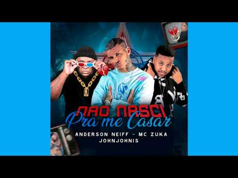 NÃO NASCI PRA ME CASAR - ANDERSON NEIFF - MC ZUKA - JOHN JOHNIS - BREGA FUNK
