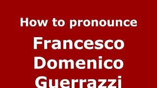 How to pronounce Francesco Domenico Guerrazzi