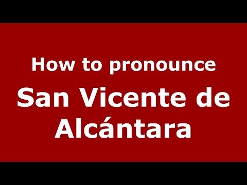 How to pronounce San Vicente de Alcántara (Spanish/Spain) - PronounceNames.com