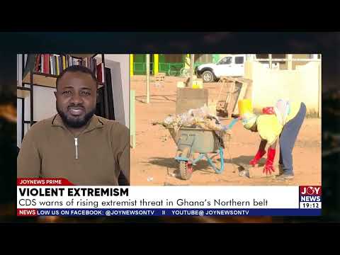 CDS warns of rising extremist threat in Ghana's northern belt  |  Joy News Prime (1-7-26)