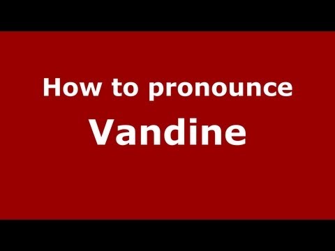 How to Pronounce Vandine - PronounceNames.com