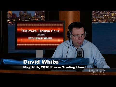 May 16th Power Trading Hour with David White on TFNN - 2018