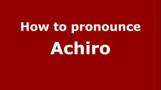 How to pronounce Achiro