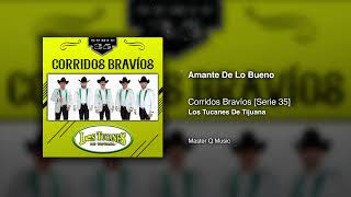 Amante De Lo Bueno – Corridos Bravíos [Serie 35] – Los Tucanes De Tijuana (Audio Oficial)