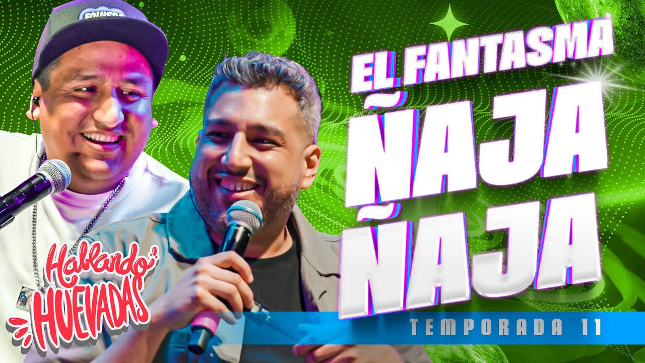 HABLANDO HUEVADAS - Undécima Temporada [EL FANTASMA Ñ@JA Ñ@JA]