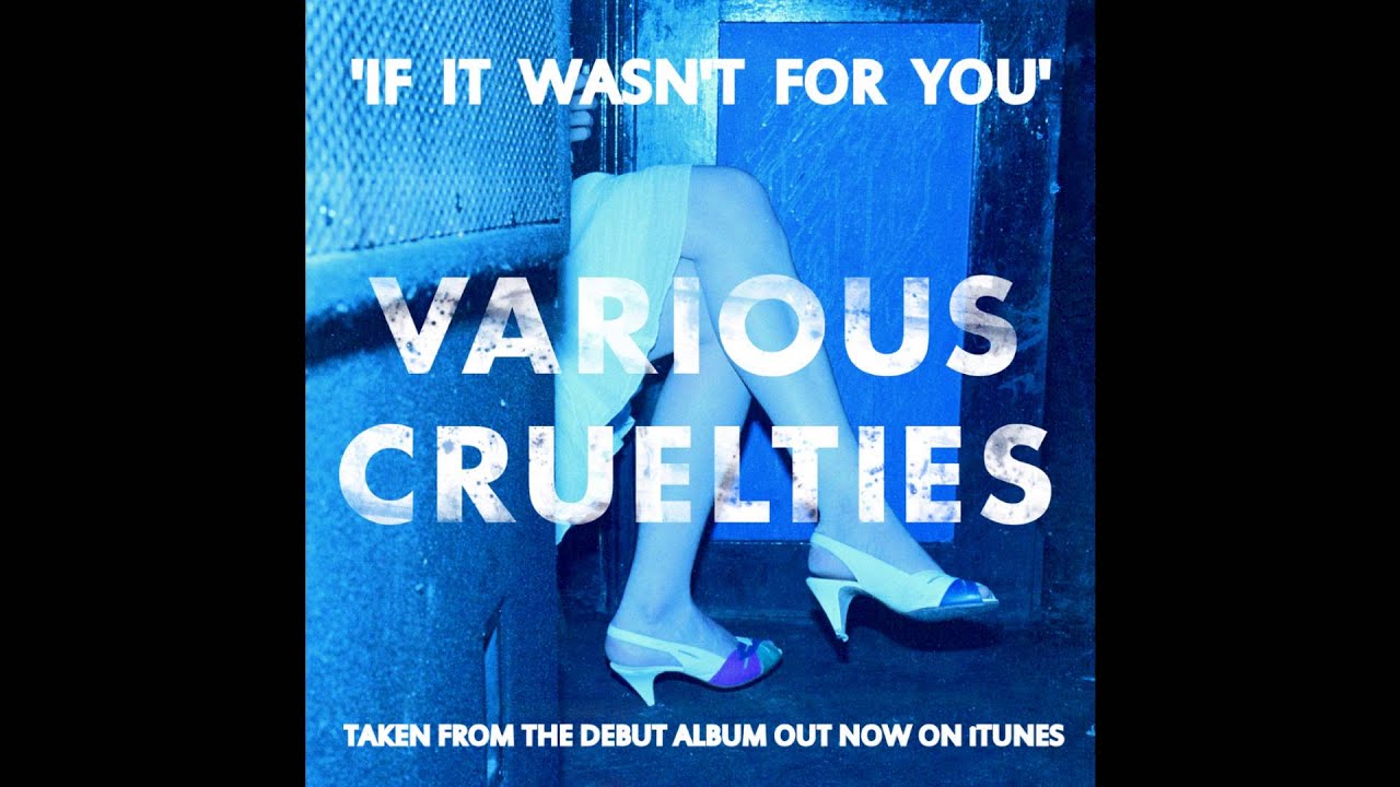 VARIOUS CRUELTIES - IF IT WASN'T FOR YOU (OFFICIAL) - YouTube