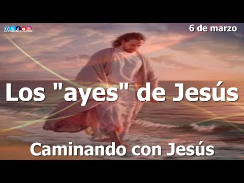 Walking with Jesus March 6 "The Woes of Jesus"