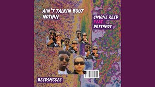 Ain&#39;t Talkin Bout Nothin (feat. DottyDot &amp; ReedsMcGee)