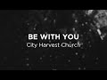 Be With You City Harvest Church Lyric Video