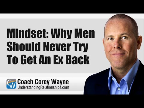 Mindset: Why Men Should Never Try To Get An Ex Back