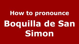 How to pronounce Boquilla De San Simon
