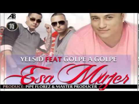Yelsid Ft. Golpe a Golpe - Esa Mujer ◄(Prod. Pipe Florez)► 2013