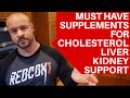 MUST HAVE SUPPLEMENTS FOR CHOLESTEROL LIVER KIDNEY SUPPORT