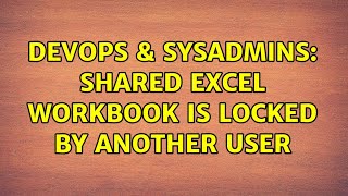 DevOps & SysAdmins: Shared Excel WorkBook is locked by another user