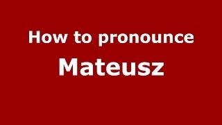 How to pronounce Mateusz