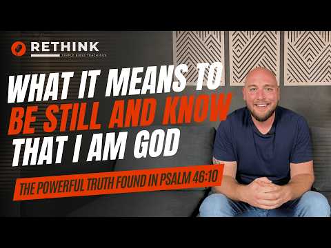 The Powerful Truth Found In Psalm 46:10 (Be Still And Know That I Am God)