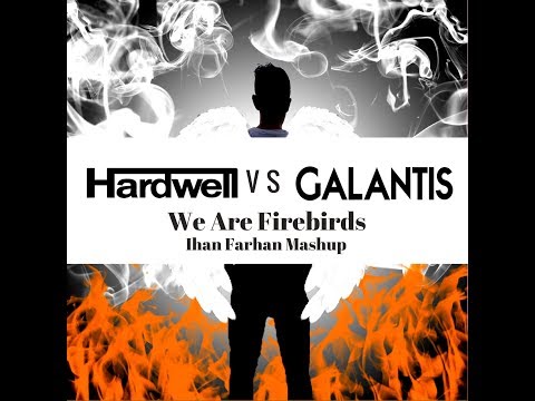 Hardwell vs Galantis - We are Firebirds (Ihan Farhan Mashup)