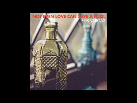 Erik Vargas - Not Even Love Can Save A Fool (Official Lyric MV)