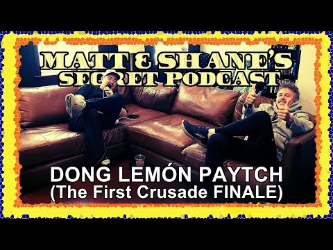 Dong Lemón PAYTCH (The First Crusade FINALE) | Matt and Shane's Secret Podcast