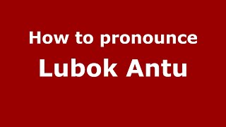 How to pronounce Lubok Antu