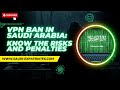 Why is VPN ban in Saudi Arabia | What is the Penalty for using VPN in KSA | CITC |  Can I use VPN