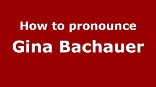 How to pronounce Gina Bachauer