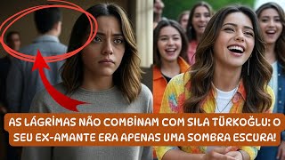 As lágrimas não combinam com Sıla Türkoğlu: o seu ex-amante era apenas uma sombra escura!