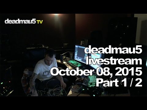 Deadmau5 livestream - October 08, 2015 [10/08/2015] (part 1/2)