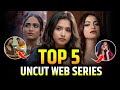 Top 5 Uncut Web Series क्यों हर किसी की फेवरेट हे ये �